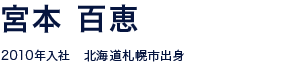 宮本 百恵 2010年入社 北海道札幌市出身